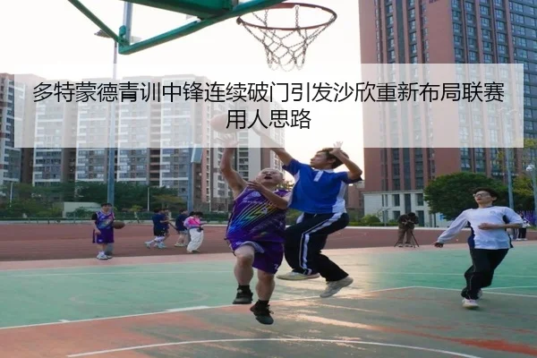 多特蒙德青训中锋连续破门引发沙欣重新布局联赛用人思路
